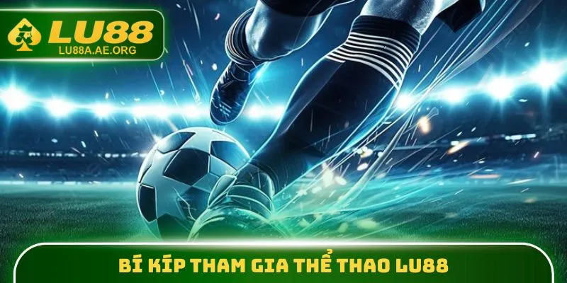Bí kíp tham gia Thể Thao lu88