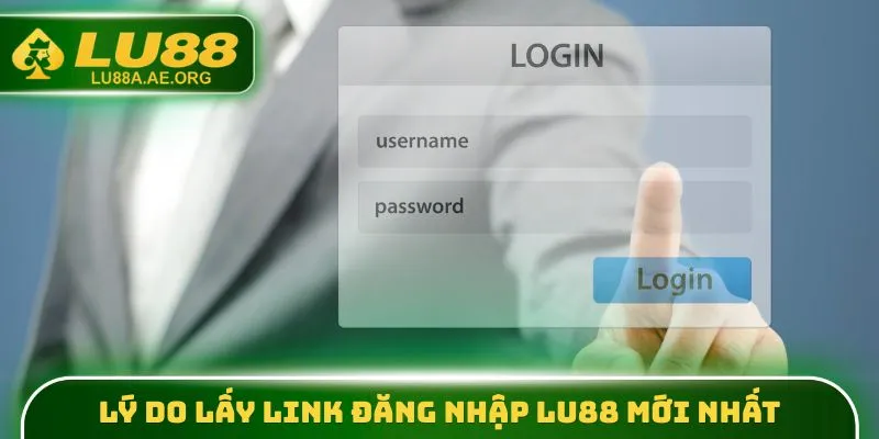 Lý do lấy link đăng nhập lu88 mới nhất