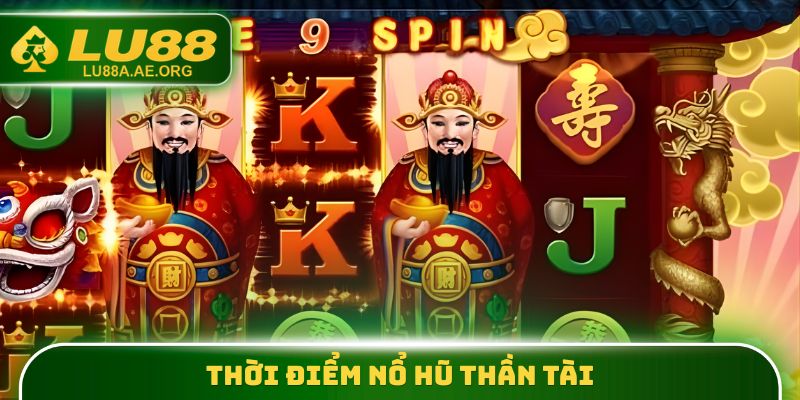 Nổ Hũ Thần Tài - Chi Tiết Cách Săn Jackpot Cực Hay 4 Thời điểm Nổ Hũ Thần Tài